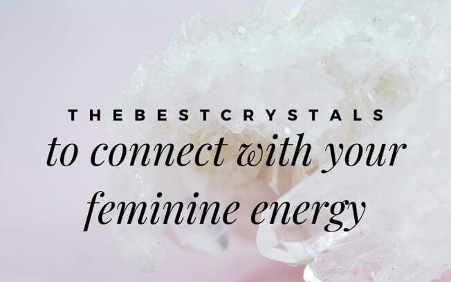 Best Crystals To Connect With Your Feminine Energy