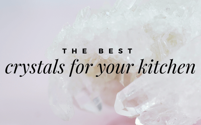The best crystals for your kitchen.