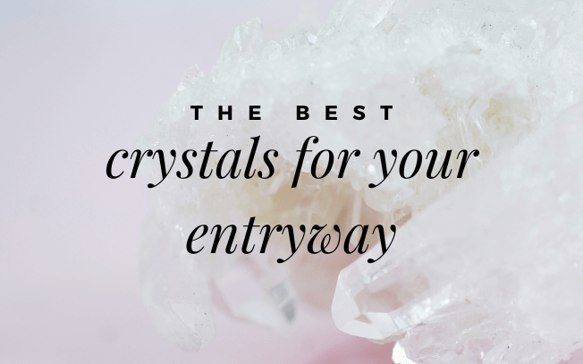 The best crystals for your entryway.
