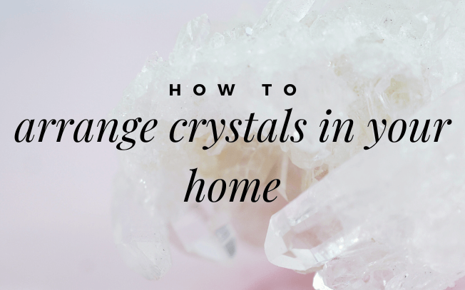 How to arrange crystals in your home.